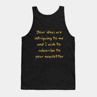 Your ideas are  intriguing to me Tank Top